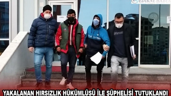 Yakalanan hırsızlık hükümlüsü ile şüphelisi tutuklandı