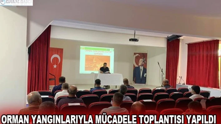 ORMAN YANGINLARIYLA MÜCADELE TOPLANTISI YAPILDI