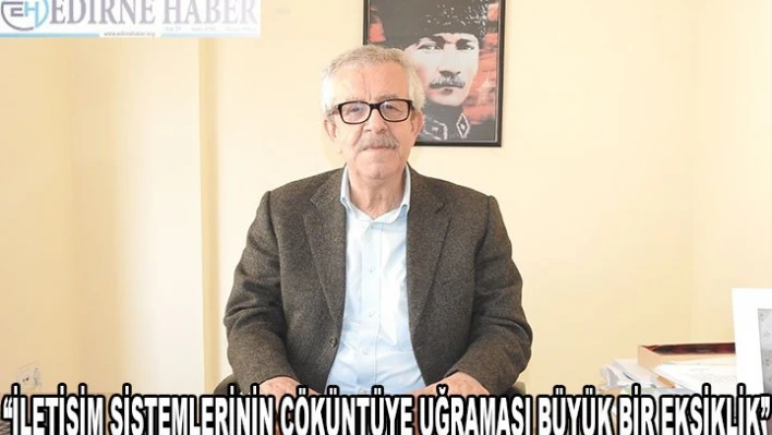 'İLETİŞİM SİSTEMLERİNİN ÇÖKÜNTÜYE UĞRAMASI BÜYÜK BİR EKSİKLİK'