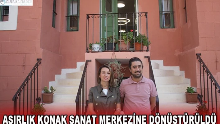 Asırlık konak sanat merkezine dönüştürüldü