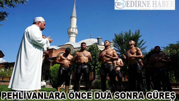 Pehlivanlar er meydanına dua ile uğurlanıyor