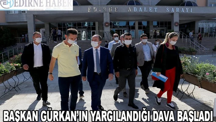Edirne Belediye Başkanı Recep Gürkan'ın yargılandığı dava başladı