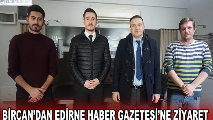 Bircan'dan Edirne Haber Gazetesi'ne ziyaret