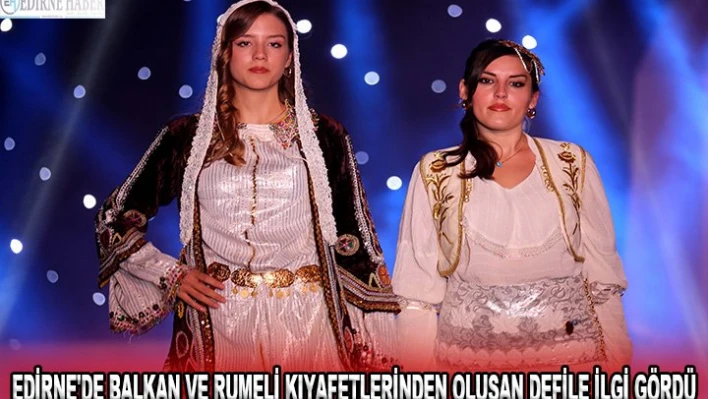 Edirne'de Balkan ve Rumeli kıyafetlerinden oluşan defile ilgi gördü