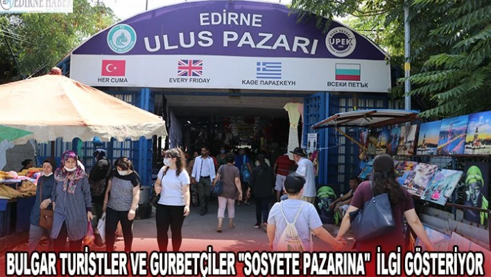 BULGAR TURİSTLER VE GURBETÇİLER 'SOSYETE PAZARINA'  İLGİ GÖSTERİYOR