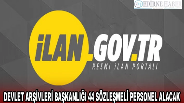 DEVLET ARŞİVLERİ BAŞKANLIĞI 44 SÖZLEŞMELİ PERSONEL ALACAK