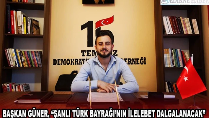 Başkan Güner, 'Şanlı Türk Bayrağı'nın ilelebet dalgalanacak'