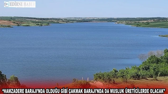 'Hamzadere Barajı'nda olduğu gibi Çakmak Barajı'nda da musluk üreticilerde olacak'
