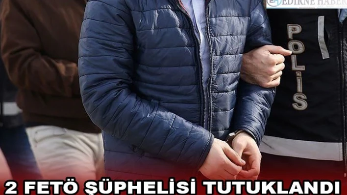 2 FETÖ şüphelisi tutuklandı