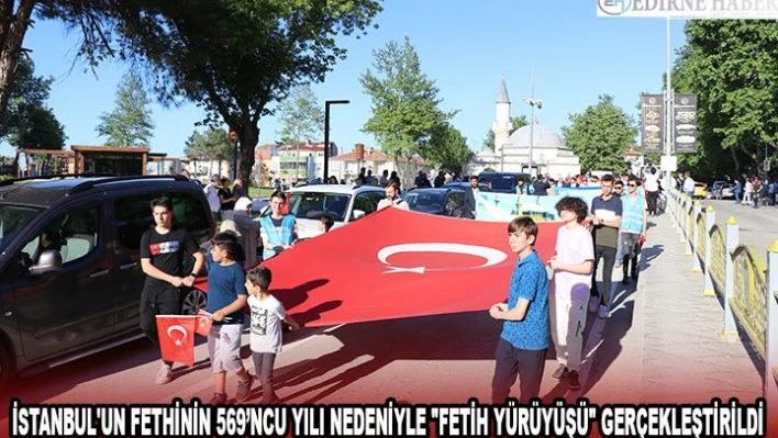 İstanbul'un fethinin 569'ncu yılı nedeniyle 'Fetih Yürüyüşü' gerçekleştirildi