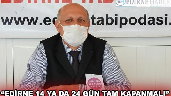 'EDİRNE 14 YA DA 24 GÜN TAM KAPANMALI'