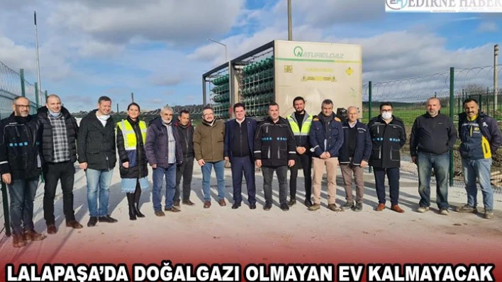 LALAPAŞA'DA DOĞALGAZI OLMAYAN EV KALMAYACAK