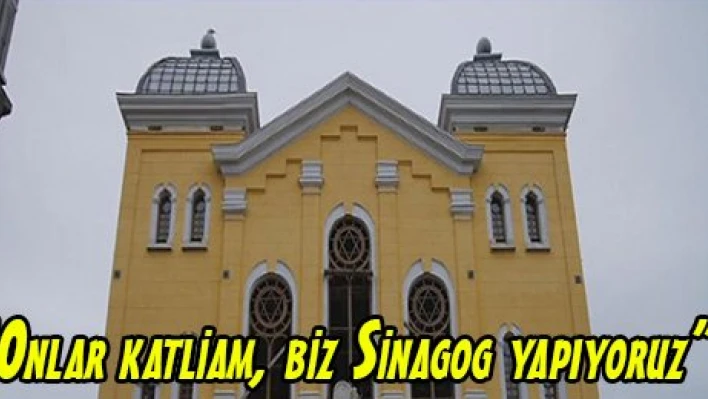 'Onlar katliam, biz Sinagog yapıyoruz'