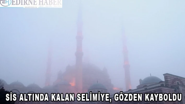 Sis altında kalan Selimiye Camisi gözden kayboldu