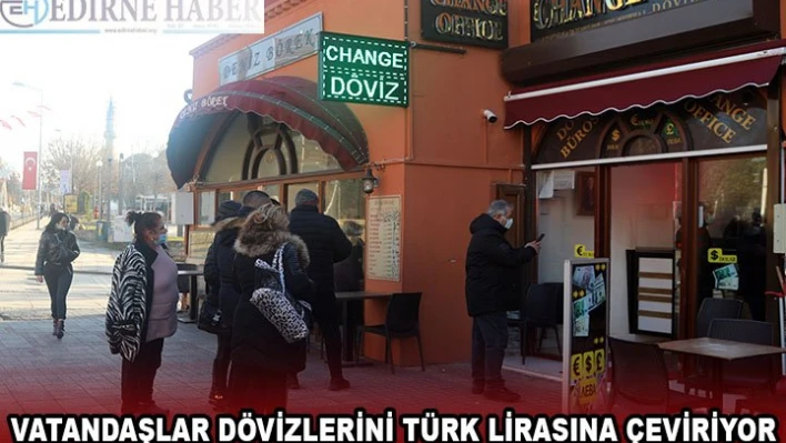 Edirne'de vatandaşlar dövizlerini Türk lirasına çeviriyor
