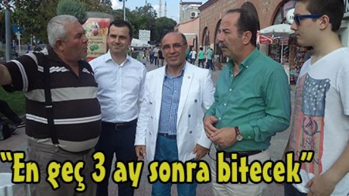 'En geç 3 ay sonra bitecek'