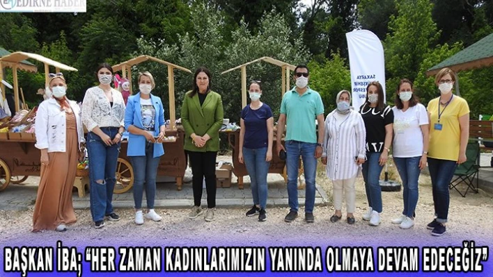 Başkan İba 'Her zaman kadınlarımızın yanında olmaya devam edeceğiz'