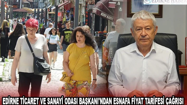 Edirne Ticaret ve Sanayi Odası Başkanı'ndan esnafa fiyat tarifesi çağrısı