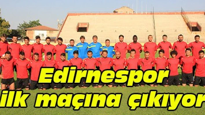 Edirnespor, ilk maçına çıkıyor