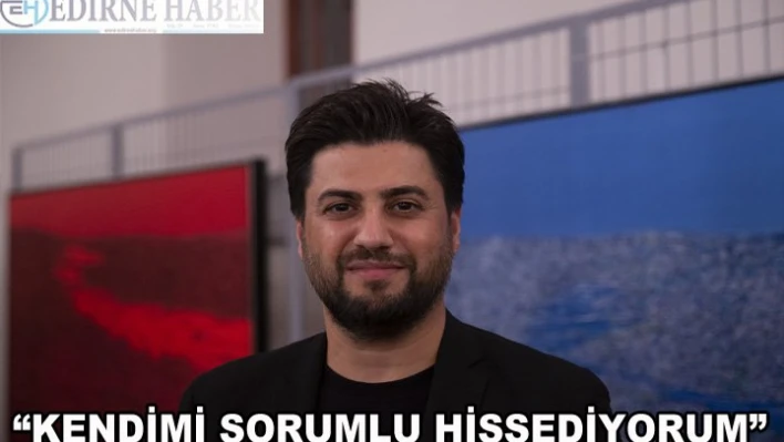 'Kendimi bu topraklara bir şey yapma konusunda sorumlu hissediyorum'