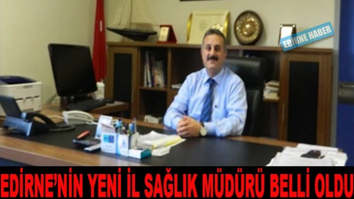 Edirne'nin Yeni İl Sağlık Müdürü belli oldu