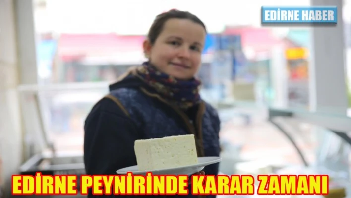 Edirne Peynirinde karar zamanı