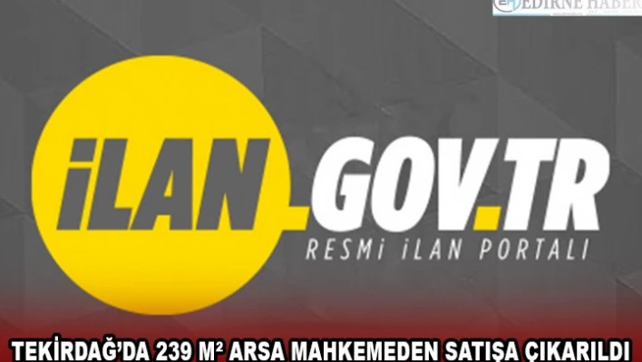 TEKİRDAĞ'DA 239 MÂ² ARSA MAHKEMEDEN SATIŞA ÇIKARILDI