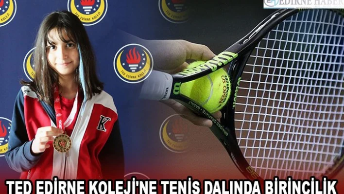 TED EDİRNE KOLEJİ'NE TENİS DALINDA BİRİNCİLİK