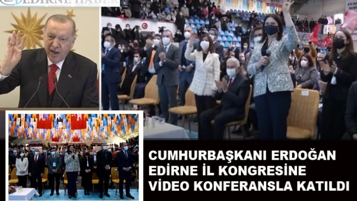 Cumhurbaşkanı Erdoğan, Edirne İl Kongresine video konferansla katıldı