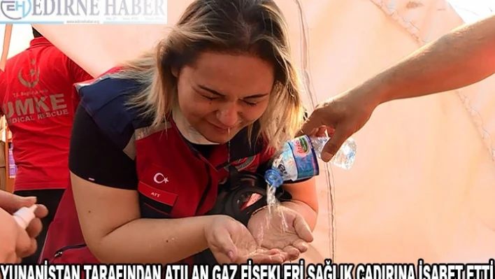 Yunanistan tarafından atılan gaz fişekleri sağlık çadırına isabet etti