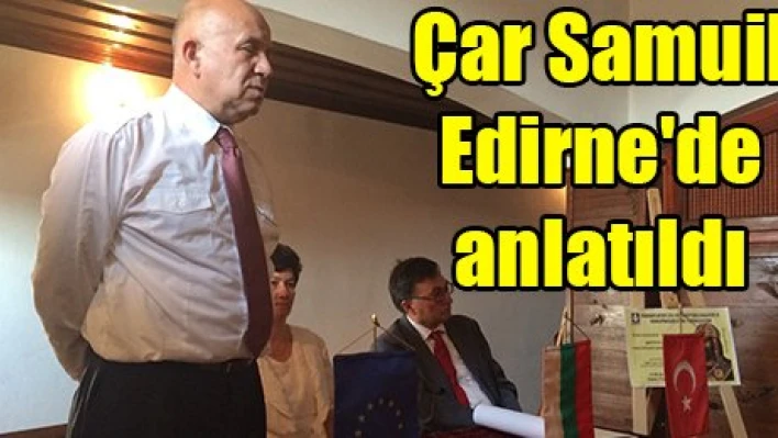 Çar Samuil Edirne'de anlatıldı
