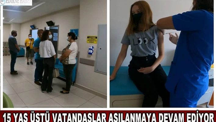 15 yaş üstü vatandaşlar aşılanmaya devam ediyor