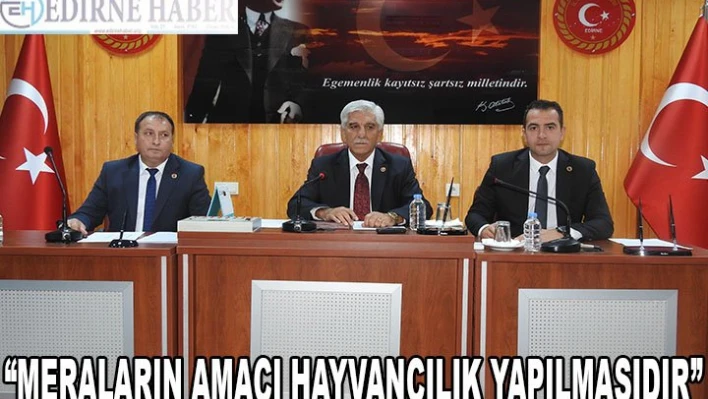'MERALARIN AMACI HAYVANCILIK YAPILMASIDIR'