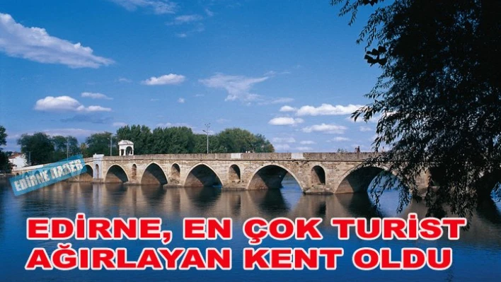 Edirne en çok turist ağırlayan kent oldu