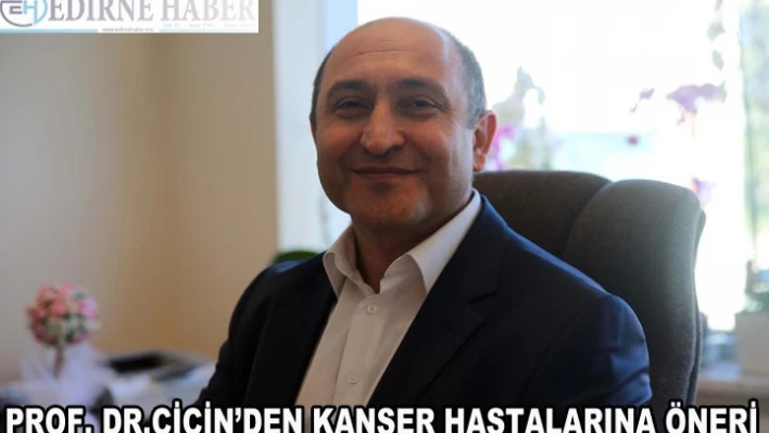 Prof. Dr. Çiçin'den kanser hastalarına öneri