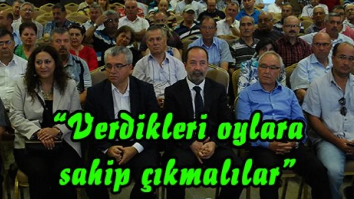'Verdikleri oylara sahip çıkmalılar'