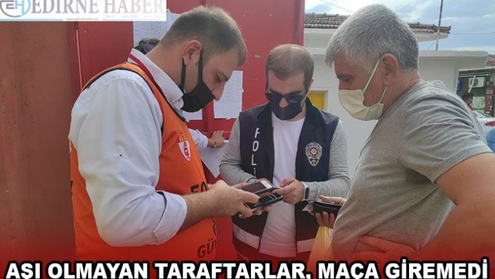 AŞI OLMAYAN TARAFTARLAR, MAÇA GİREMEDİ