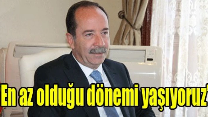 'En az olduğu dönemi yaşıyoruz'