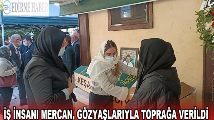 İş İnsanı Mercan, gözyaşlarıyla toprağa verildi