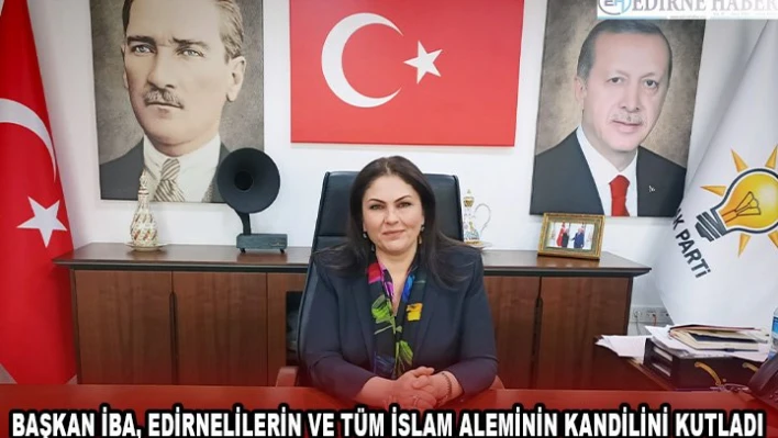 Başkan İba, Edirnelilerin ve tüm İslam Aleminin kandilini kutladı