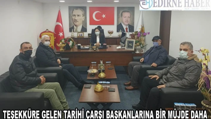 TEŞEKKÜRE GELEN TARİHİ ÇARŞI BAŞKANLARINA BİR MÜJDE DAHA