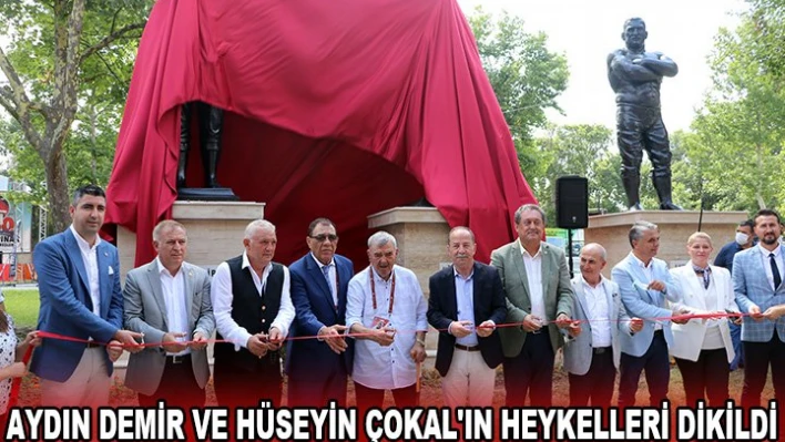 AYDIN DEMİR VE HÜSEYİN ÇOKAL'IN HEYKELLERİ DİKİLDİ