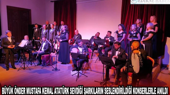 Büyük Önder Mustafa Kemal Atatürk sevdiği şarkıların seslendirildiği konserlerle anıldı