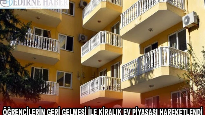 ÖĞRENCİLERİN GERİ GELMESİ İLE KİRALIK EV PİYASASI HAREKETLENDİ