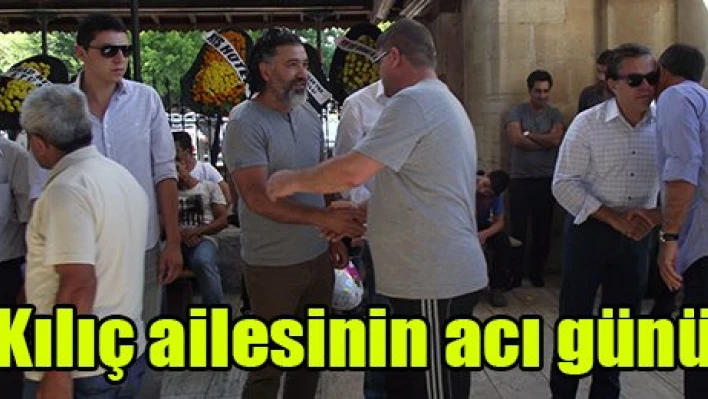 Kılıç ailesinin acı günü