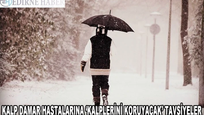 Uzmanından hastalara soğuk havalardan 'kalplerini koruyacak' tavsiyeler