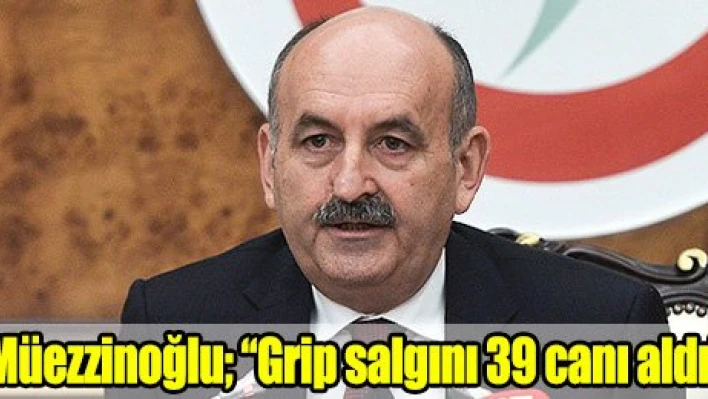 Müezzinoğlu 'Grip salgını 39 canı aldı'