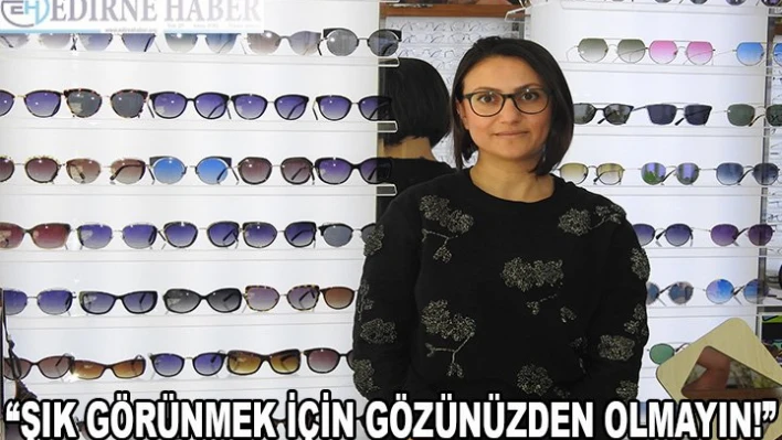 'Şık görünmek için gözünüzden olmayın!'