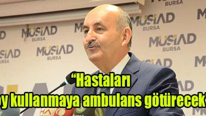 'Hastaları oy kullanmaya ambulans götürecek'