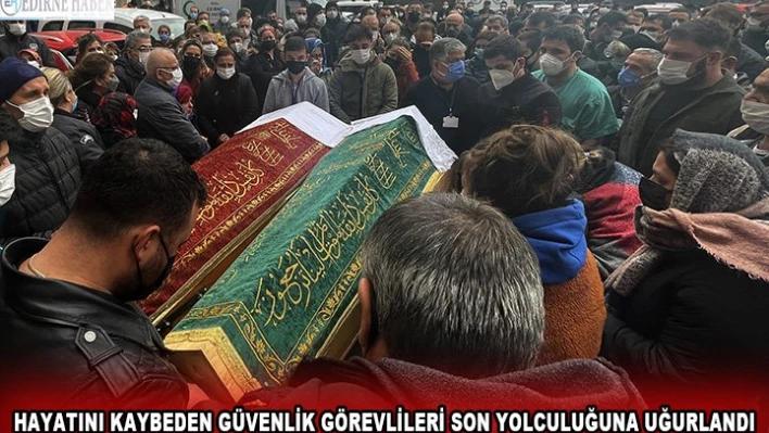Hayatını kaybeden güvenlik görevlileri son yolculuğuna uğurlandı